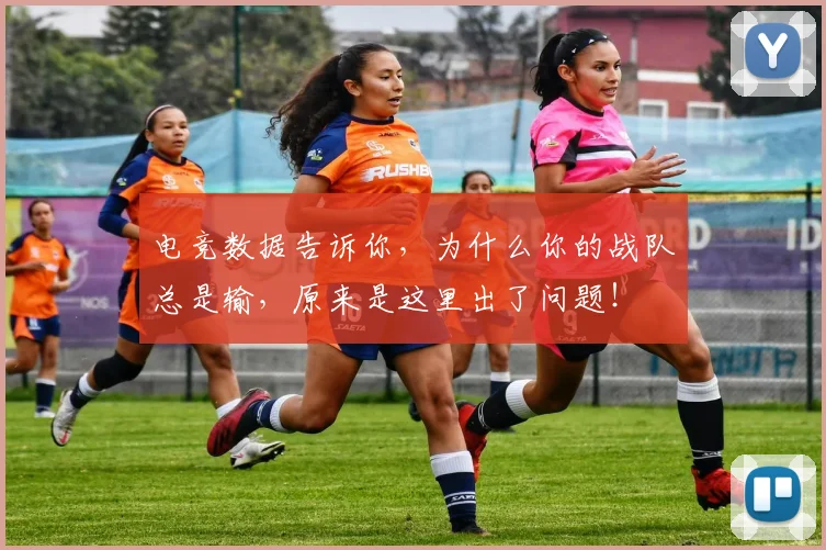 电竞数据告诉你，为什么你的战队总是输，原来是这里出了问题！